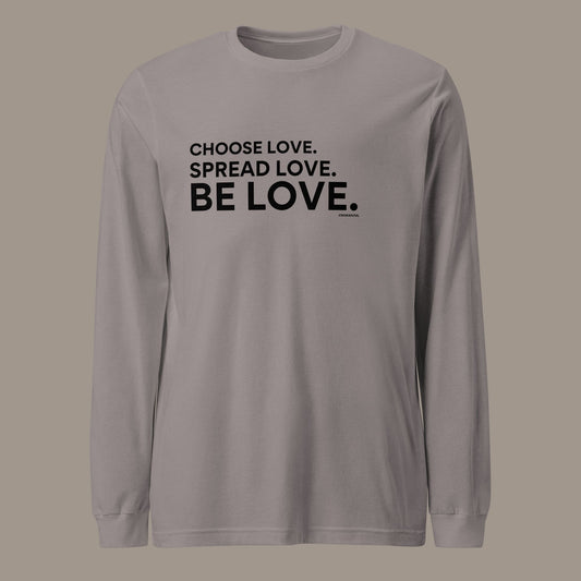 Choose Love. Spread Love. Be Love. Long Sleeve Tee